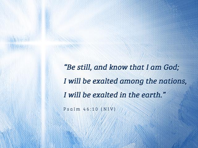 be still and know that i am God psalm 46:10