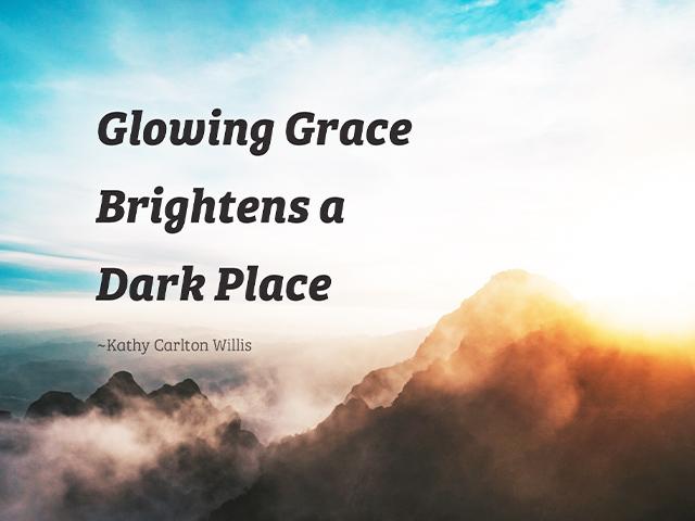 Glowing Grace Brightens a Dark Place ~ Kathy Carlton Willis